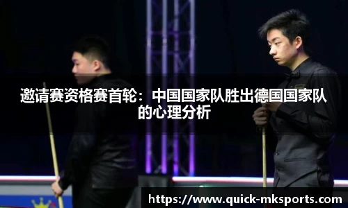 邀请赛资格赛首轮:中国国家队胜出德国国家队的心理分析