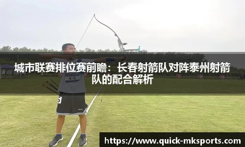 城市联赛排位赛前瞻:长春射箭队对阵泰州射箭队的配合解析