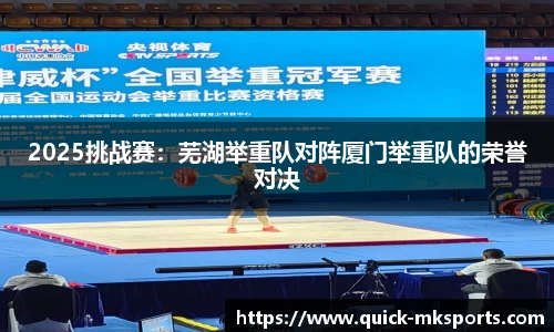 2025挑战赛:芜湖举重队对阵厦门举重队的荣誉对决