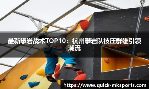 最新攀岩战术TOP10：杭州攀岩队技压群雄引领潮流